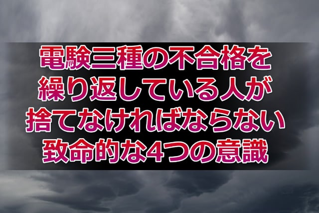 電験三種の不合格を繰り返している人が捨てなければならない4つの意識